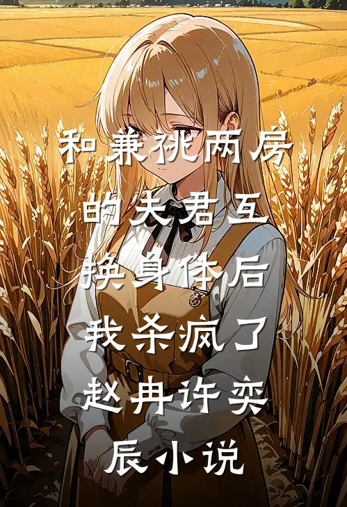 和兼祧两房的夫君互换身体后，我杀疯了赵冉许奕辰小说