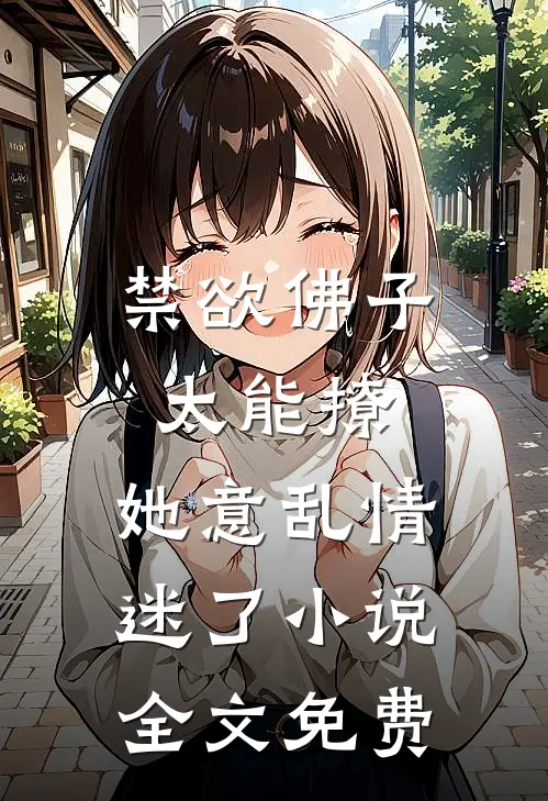 禁欲佛子太能撩，她意乱情迷了小说全文免费
