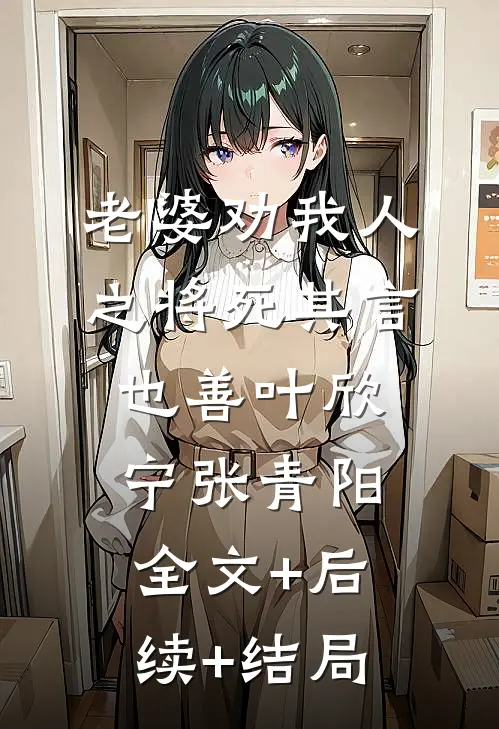 老婆劝我人之将死其言也善叶欣宁张青阳全文+后续+结局