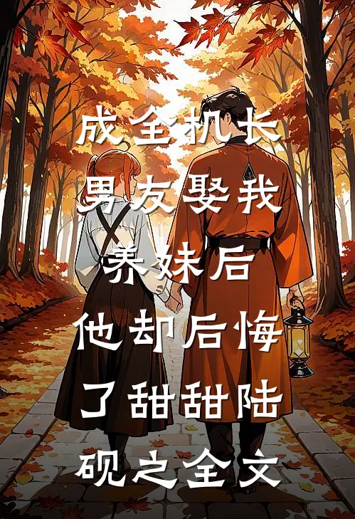 成全机长男友娶我养妹后，他却后悔了甜甜陆砚之全文
