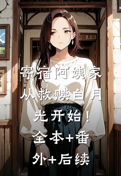 寄宿阿姨家，从救赎白月光开始！:全本+番外+后续