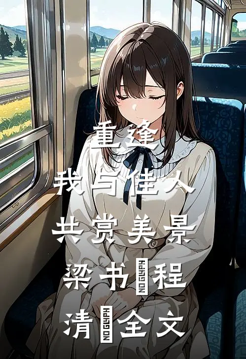 重逢：我与佳人共赏美景梁书媞程清玙全文