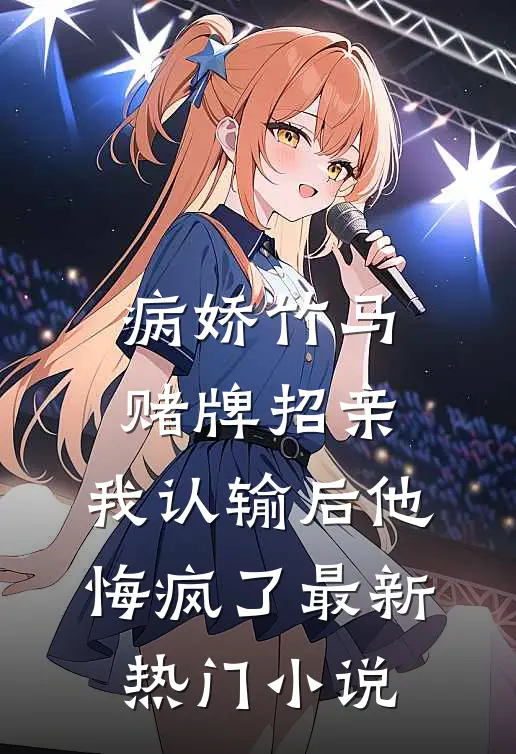 病娇竹马赌牌招亲，我认输后他悔疯了最新热门小说