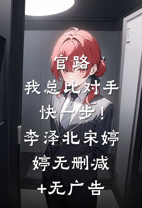 官路，我总比对手快一步！李泽北宋婷婷无删减+无广告
