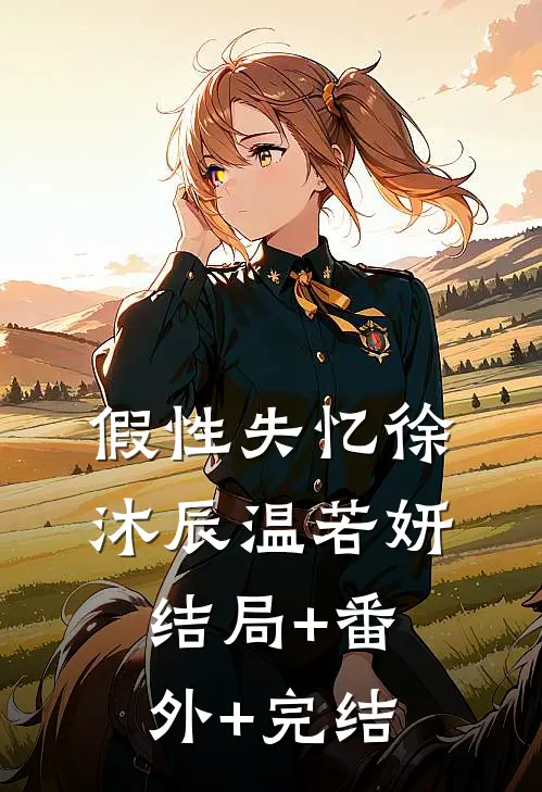 假性失忆徐沐辰温若妍:结局+番外+完结