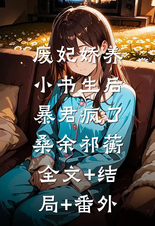 废妃娇养小书生后，暴君疯了桑余祁蘅:全文+结局+番外