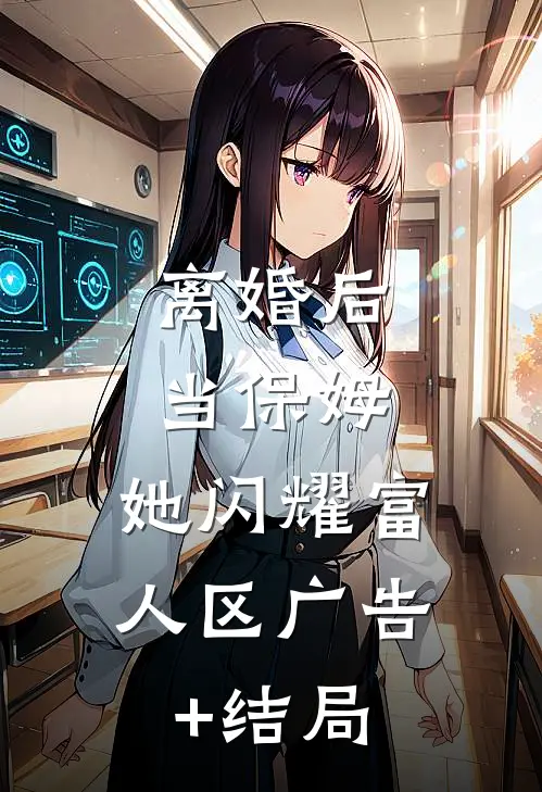 离婚后当保姆，她闪耀富人区广告+结局