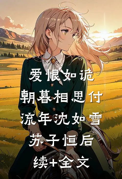 爱恨如诡，朝暮相思付流年沈如雪苏子恒后续+全文