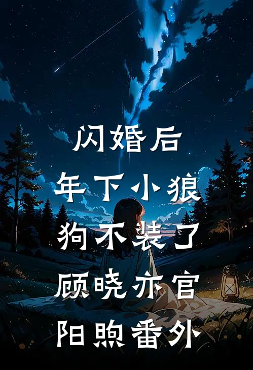 闪婚后，年下小狼狗不装了顾晓亦官阳煦番外