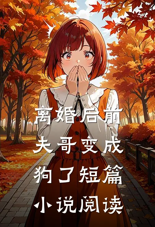 离婚后前夫哥变成狗了短篇小说阅读