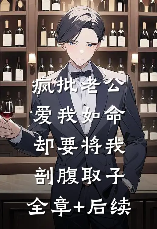 疯批老公爱我如命，却要将我剖腹取子:全章+后续