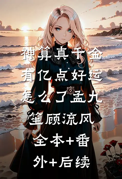 神算真千金，有亿点好运怎么了孟九笙顾流风全本+番外+后续