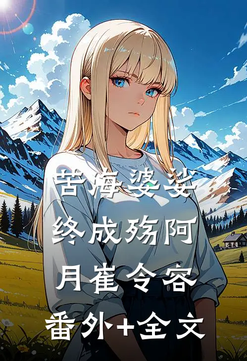 苦海婆娑终成殇阿月崔令容:(番外)+(全文)