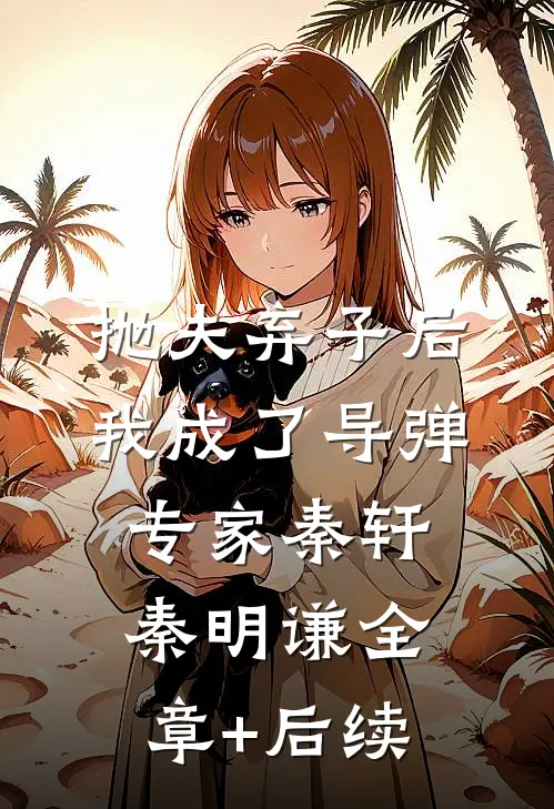 抛夫弃子后，我成了导弹专家秦轩秦明谦全章+后续