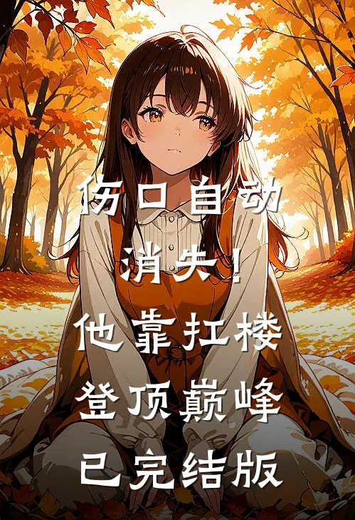 伤口自动消失！他靠扛楼登顶巅峰已完结版