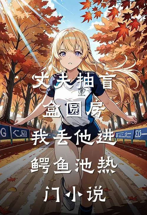 丈夫抽盲盒圆房，我丢他进鳄鱼池热门小说