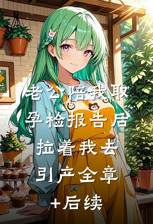 老公陪我取孕检报告后，拉着我去引产全章+后续