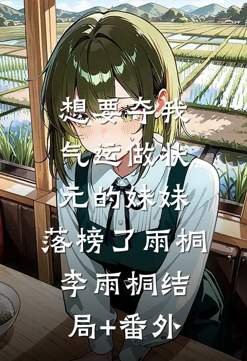 想要夺我气运做状元的妹妹，落榜了雨桐李雨桐结局+番外