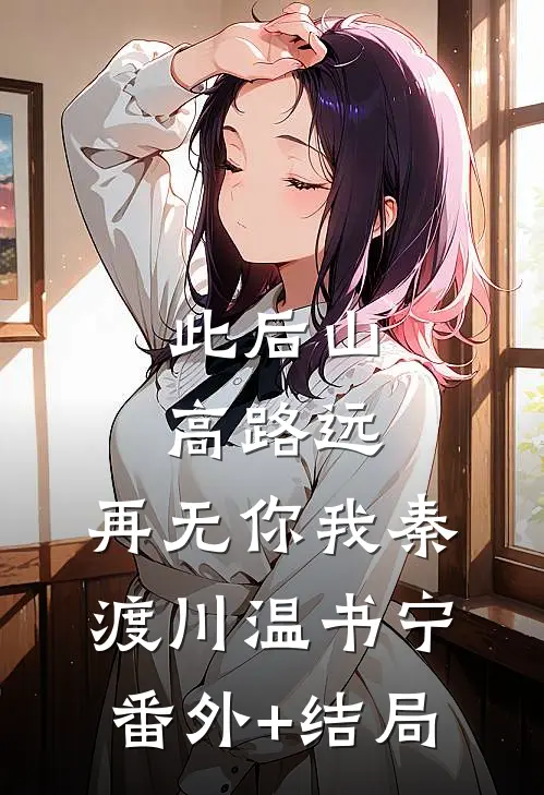 此后山高路远，再无你我秦渡川温书宁:(番外)+(结局)