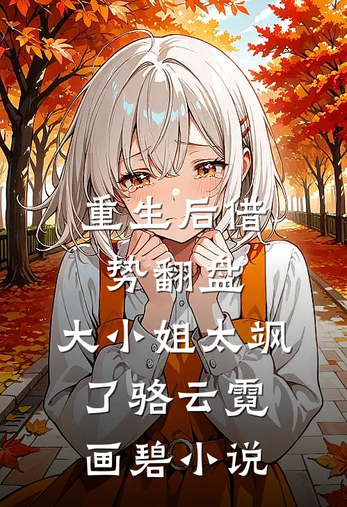 重生后借势翻盘，大小姐太飒了骆云霓画碧小说