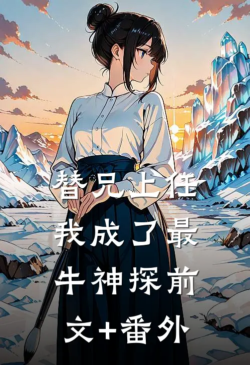 替兄上任，我成了最牛神探前文+番外