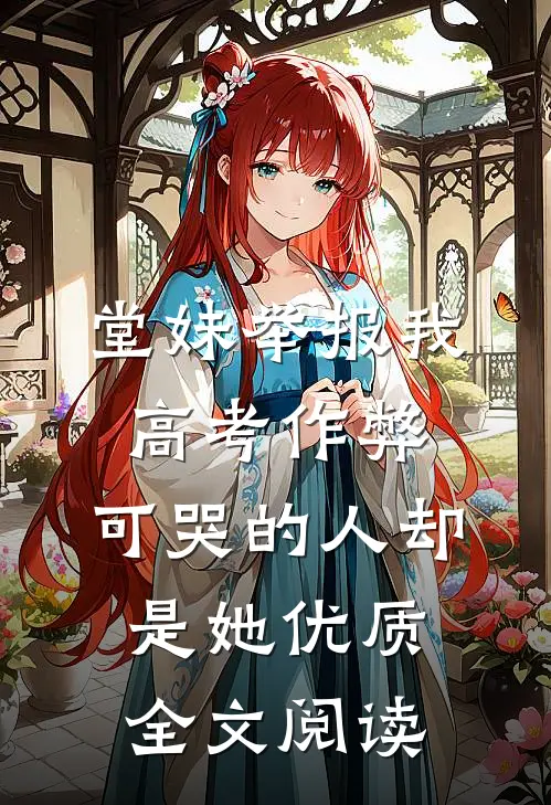 堂妹举报我高考作弊，可哭的人却是她优质全文阅读