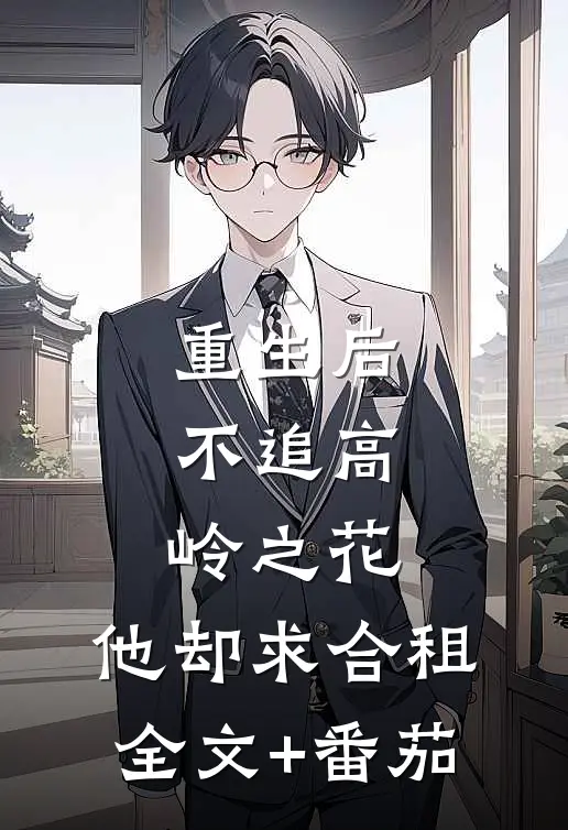 重生后，不追高岭之花，他却求合租全文+番茄