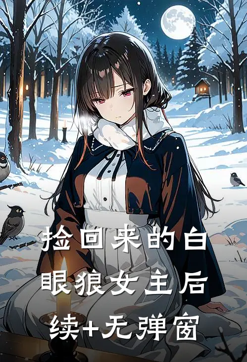 捡回来的白眼狼女主后续+无弹窗