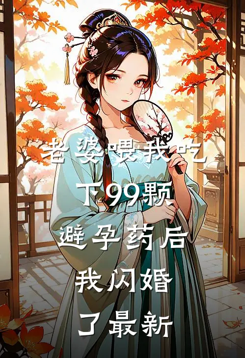 老婆喂我吃下99颗避孕药后，我闪婚了最新