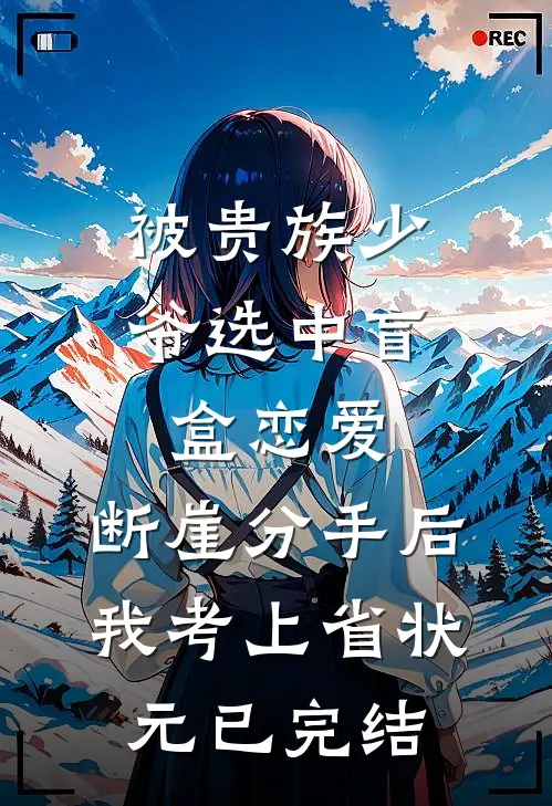 被贵族少爷选中盲盒恋爱，断崖分手后我考上省状元已完结