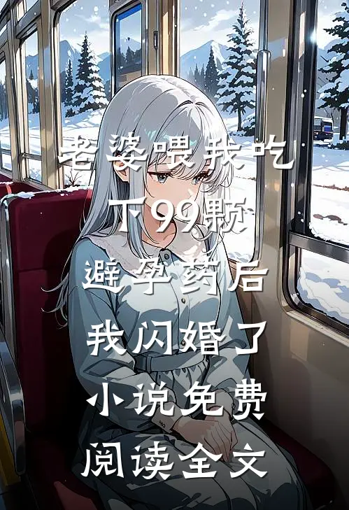 老婆喂我吃下99颗避孕药后，我闪婚了小说免费阅读全文