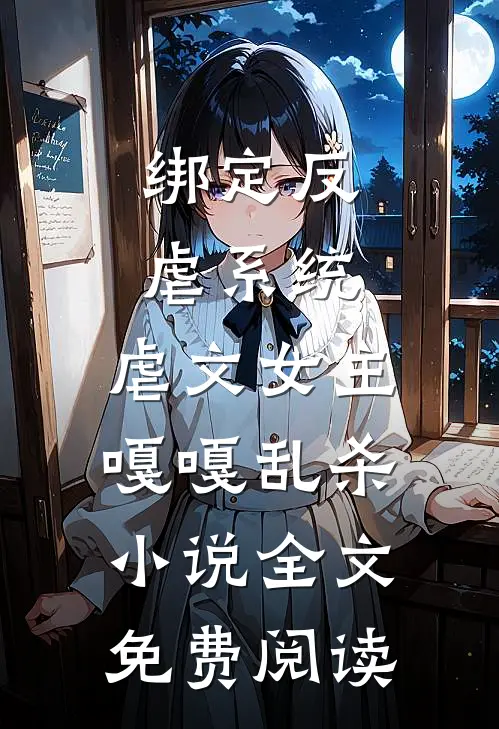 绑定反虐系统，虐文女主嘎嘎乱杀小说全文免费阅读