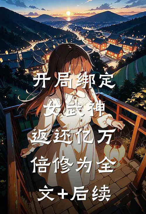 开局绑定女武神，返还亿万倍修为全文+后续