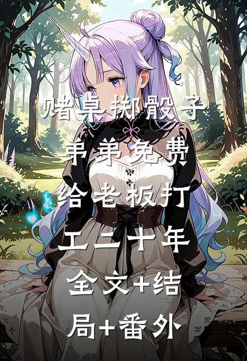 赌桌掷骰子，弟弟免费给老板打工二十年:全文+结局+番外