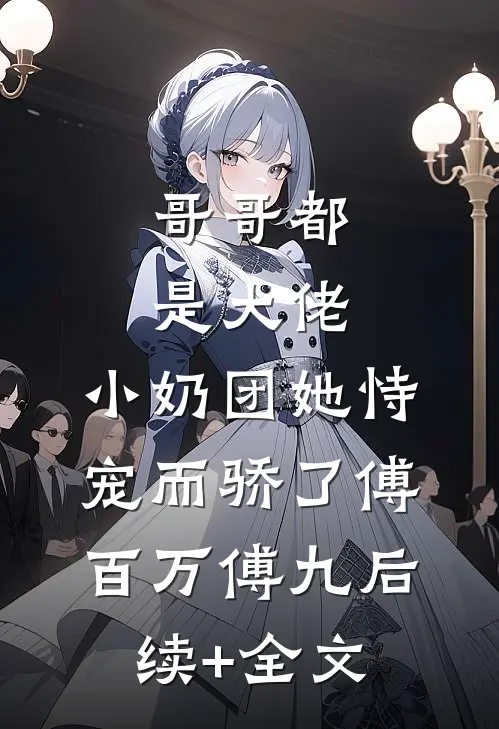 哥哥都是大佬，小奶团她恃宠而骄了傅百万傅九后续+全文