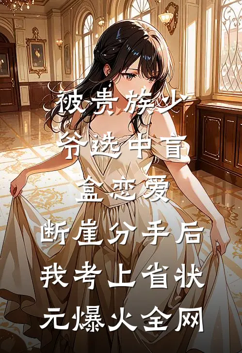 被贵族少爷选中盲盒恋爱，断崖分手后我考上省状元爆火全网