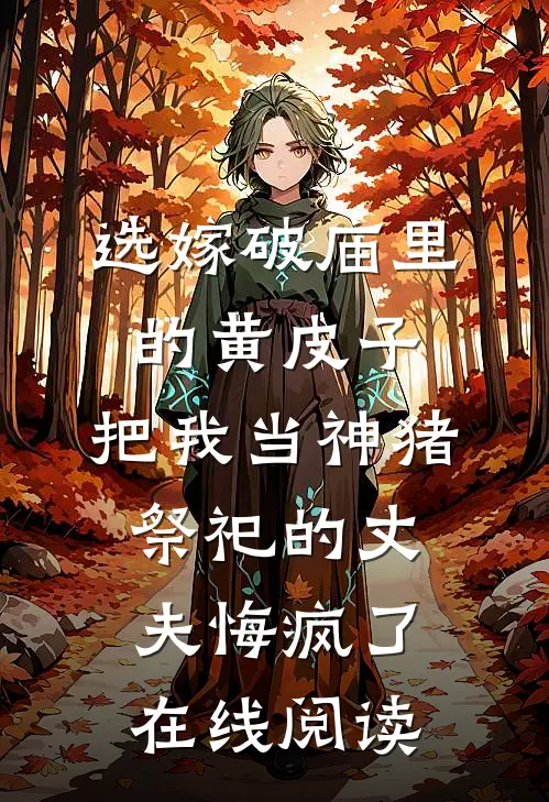 选嫁破庙里的黄皮子，把我当神猪祭祀的丈夫悔疯了在线阅读
