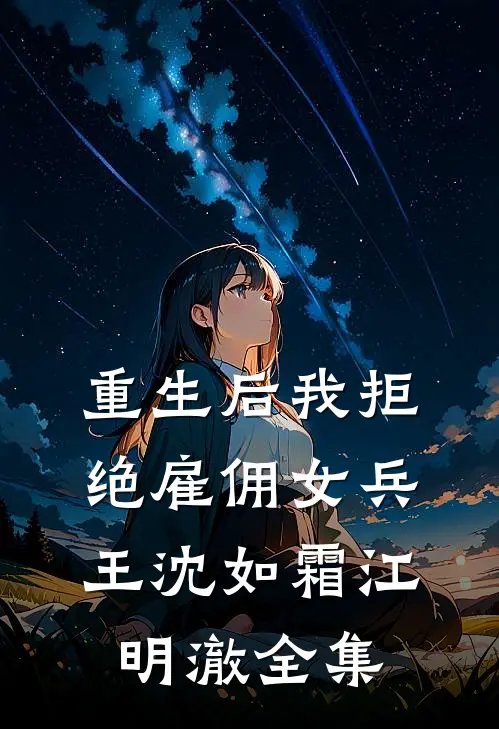 重生后我拒绝雇佣女兵王沈如霜江明澈全集