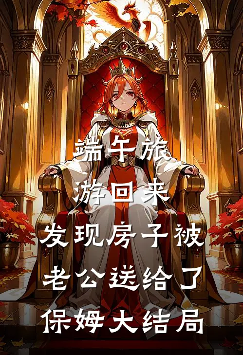 端午旅游回来，发现房子被老公送给了保姆大结局