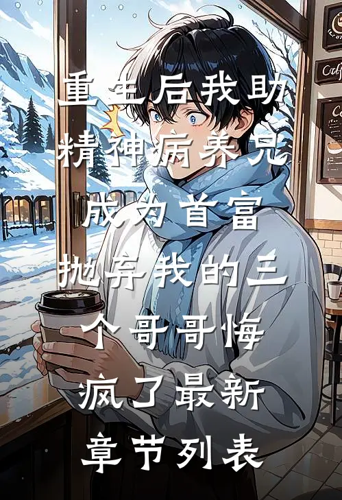重生后我助精神病养兄成为首富，抛弃我的三个哥哥悔疯了最新章节列表