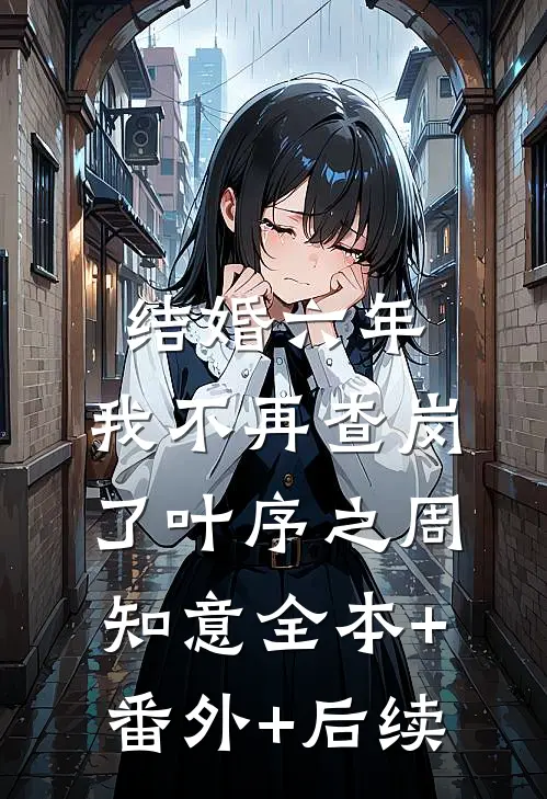 结婚六年，我不再查岗了叶序之周知意全本+番外+后续