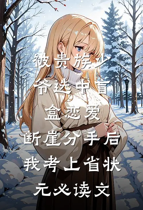 被贵族少爷选中盲盒恋爱，断崖分手后我考上省状元必读文