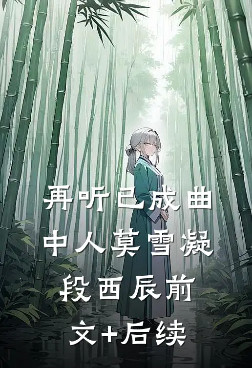 再听已成曲中人莫雪凝段西辰前文+后续