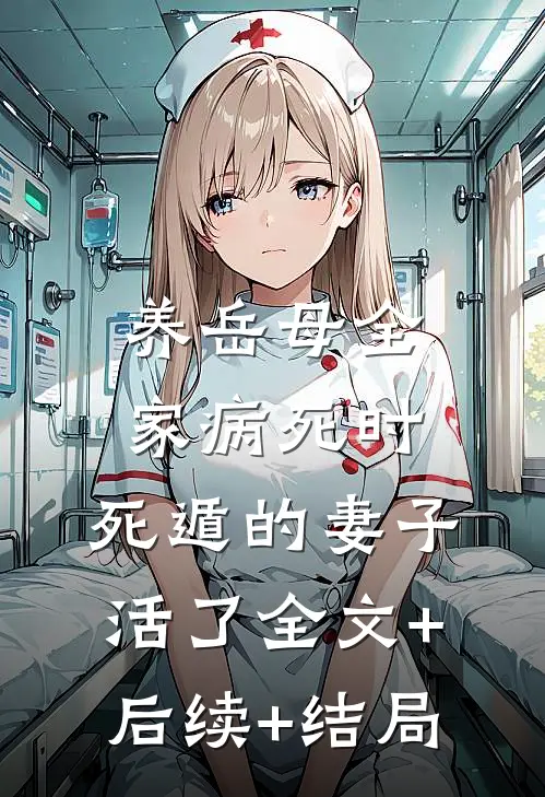 养岳母全家病死时，死遁的妻子活了全文+后续+结局