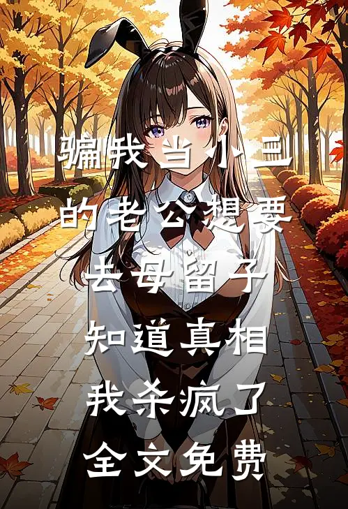 骗我当小三的老公想要去母留子，知道真相我杀疯了全文免费