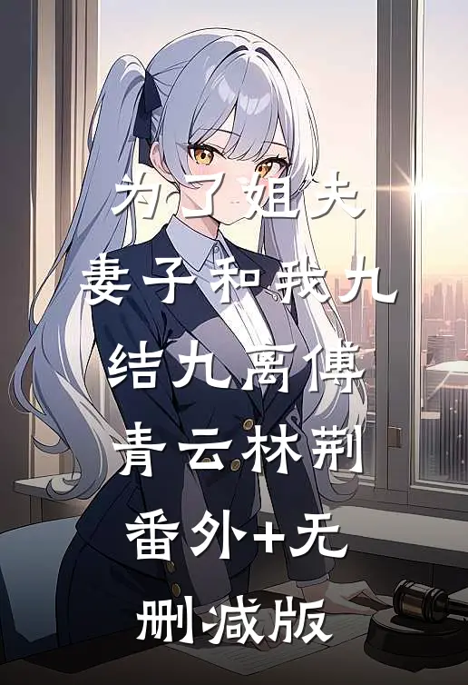 为了姐夫，妻子和我九结九离傅青云林荆:番外+无删减版