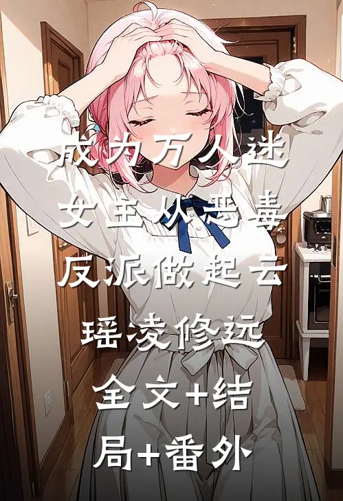 成为万人迷女主从恶毒反派做起云瑶凌修远全文+结局+番外