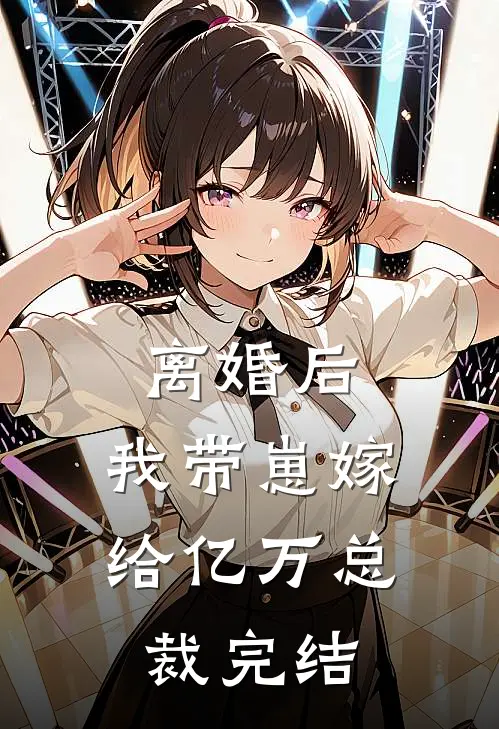 离婚后，我带崽嫁给亿万总裁完结
