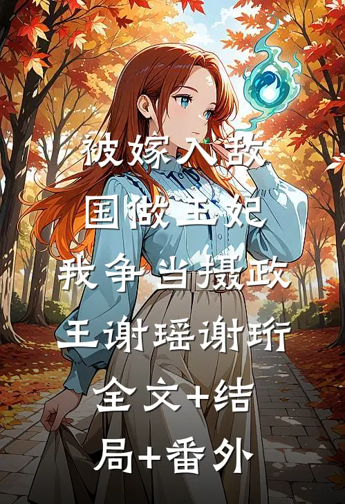 被嫁入敌国做王妃，我争当摄政王谢瑶谢珩全文+结局+番外