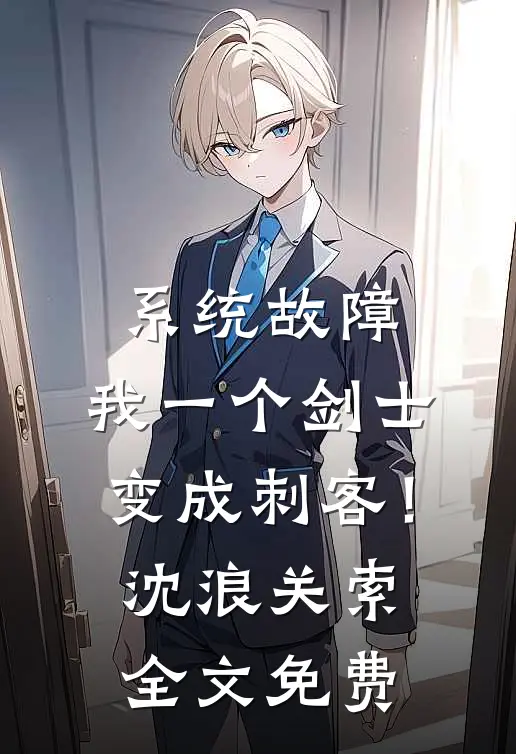 系统故障，我一个剑士变成刺客！沈浪关索全文免费
